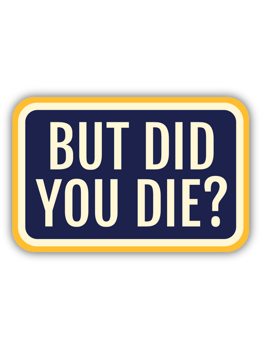 But Did You Die Sticker