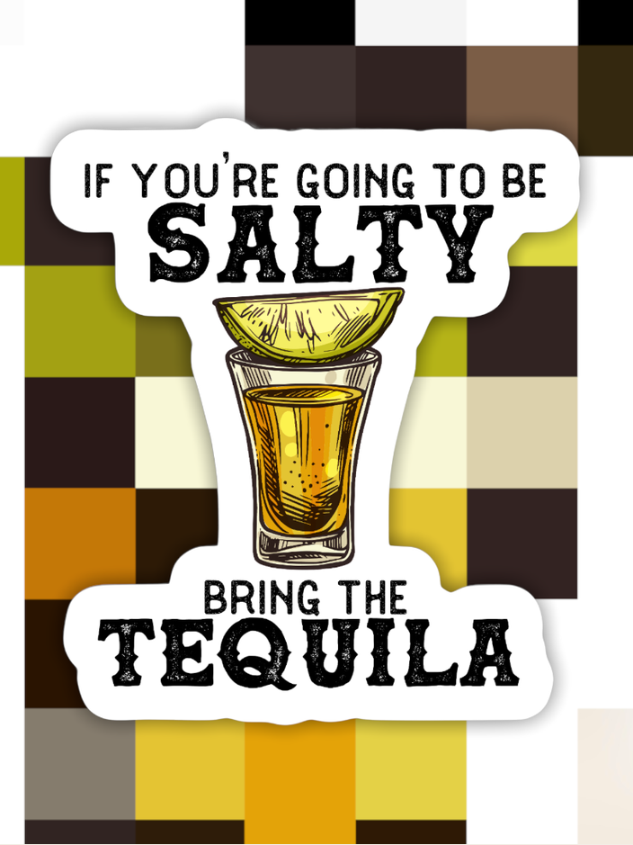 If You Are Going to Salty Bring the Tequila Sticker