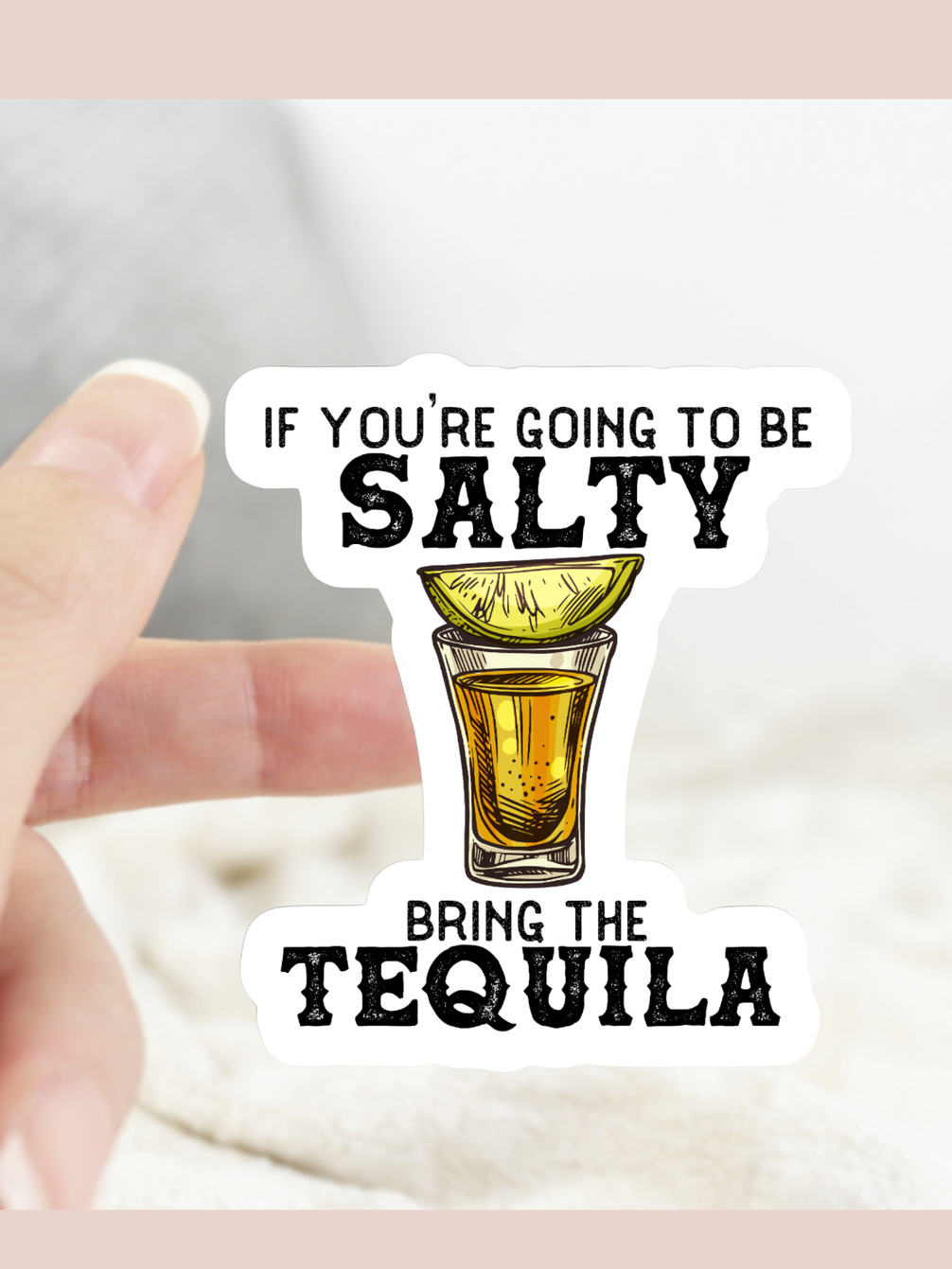 If You Are Going to Salty Bring the Tequila Sticker