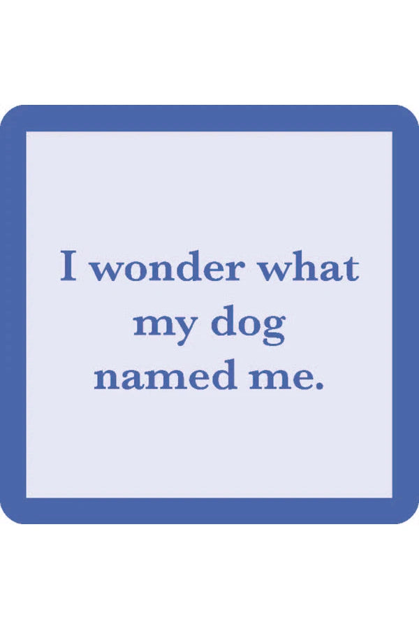 I Wonder What My Dog Named Me Coaster