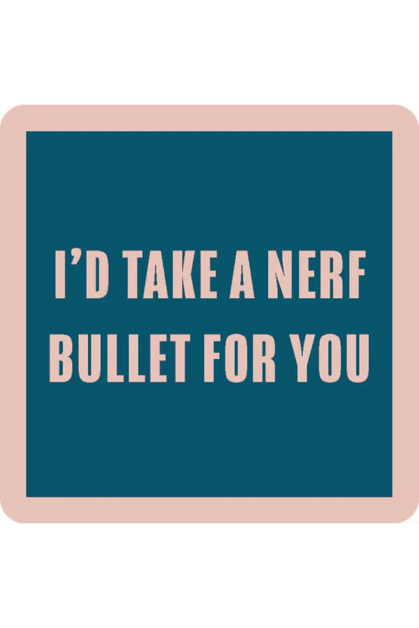 I'd Take a Nerf Bullet for You Coaster
