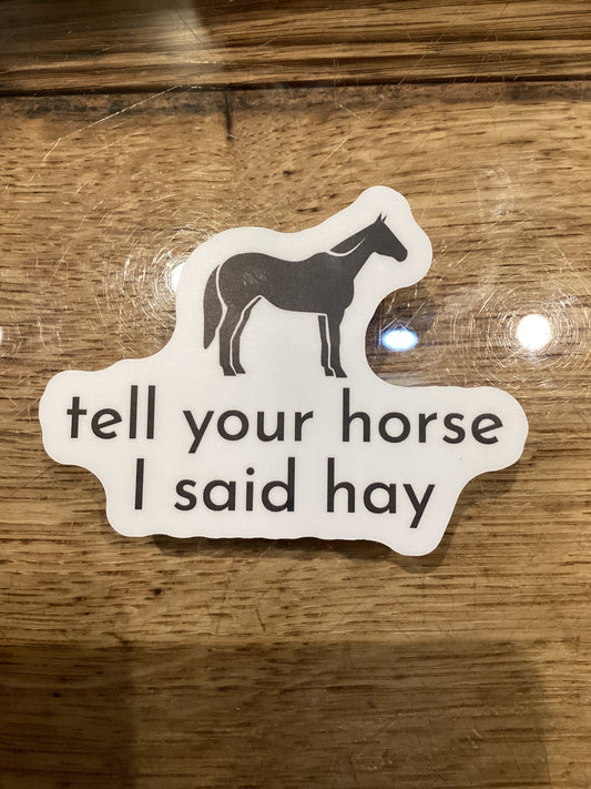 Tell your horse I said hay