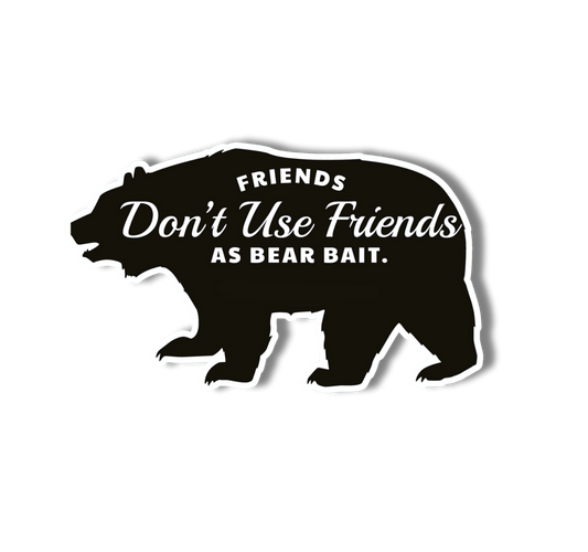 Friends Don't Use Friends as Bear Bait Funny Vinyl Sticker