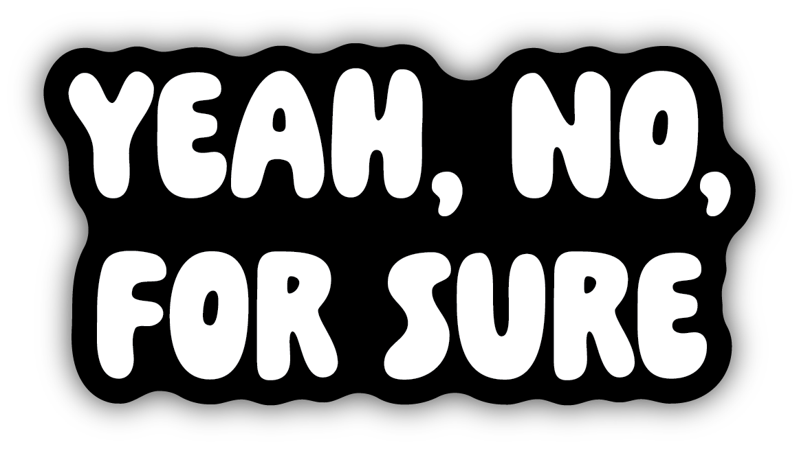 Yeah, No, For Sure Sticker
