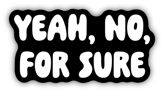Yeah, No, For Sure Sticker