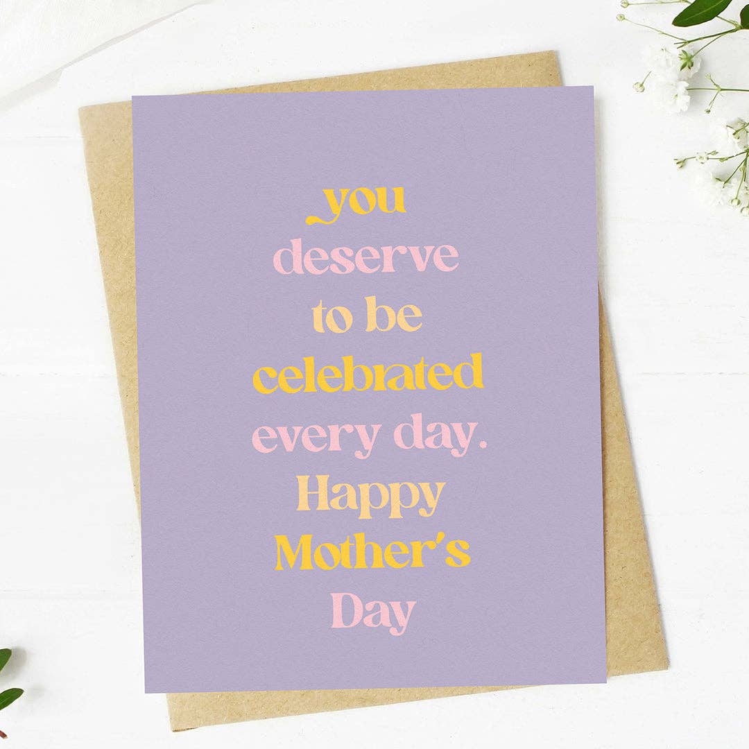"You deserve to be celebrated every day" Mother's Day Card