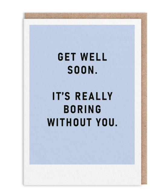 Boring Without You Get Well Soon Card