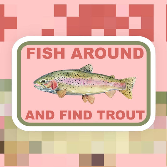 Fish Around and Find Trout Sticker