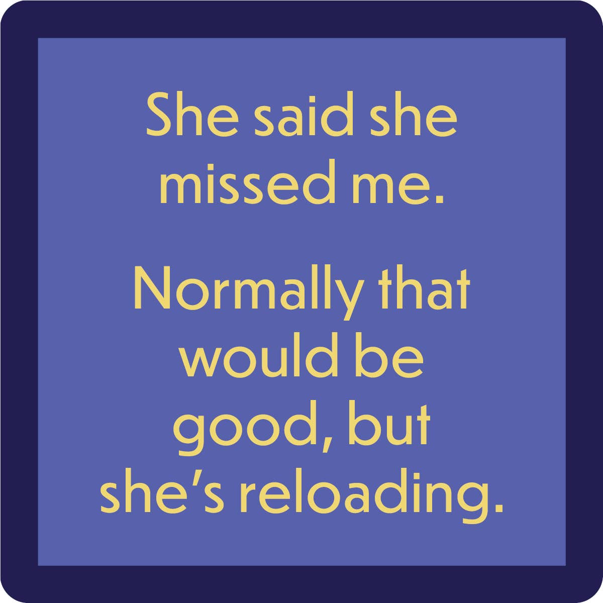 Coaster | She's Reloading