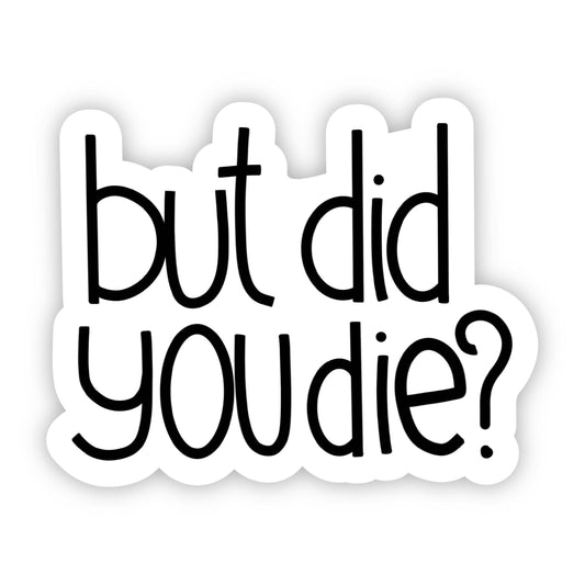 But Did You Die? Sarcasm Sticker