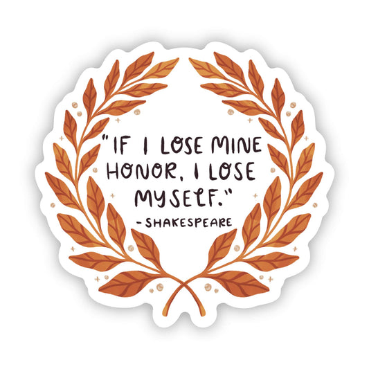 "If I lose mine honor, I lose myself" - Shakespeare quote